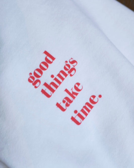 GOOD THINGS TAKE TIME SWEATSHIRT